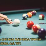 Top 8 Địa Chỉ Mua Bàn Bida TPHCM Chất Lượng, Giá Tốt