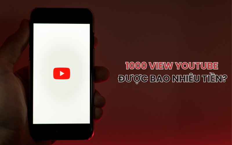 1000 view YouTube được bao nhiêu tiền